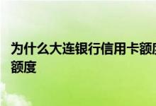 为什么大连银行信用卡额度高 大连银行信用卡多久才能提高额度