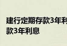 建行定期存款3年利息是多少 请问聊城建行存款3年利息