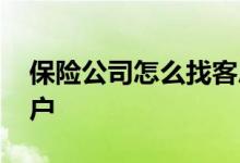 保险公司怎么找客户 去哪里找需要保险的客户