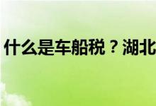 什么是车船税？湖北省车船税新标准是什么？