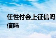 任性付会上征信吗 开通苏宁任性付会影响征信吗