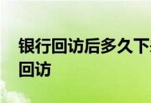 银行回访后多久下来房贷 哪些银行一般不打回访
