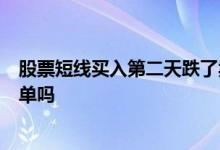 股票短线买入第二天跌了卖出吗 股票收盘后2分钟还有成交单吗