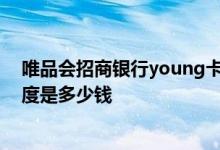 唯品会招商银行young卡额度 唯品会招商银行young卡额度是多少钱