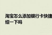 淘宝怎么添加银行卡快捷支付 淘宝怎么添加银行卡 可以介绍一下吗