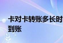 卡对卡转账多长时间到 卡对卡转账多长时间到账