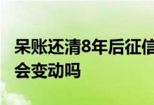 呆账还清8年后征信是否显示 呆账还清后征信会变动吗