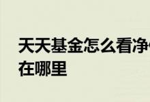天天基金怎么看净值估算 天天基金净值估算在哪里