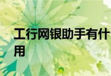 工行网银助手有什么用 工行网银助手有什么用
