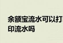 余额宝流水可以打印半年的吗 余额宝可以打印流水吗