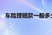 车险理赔款一般多久到账 车险打款要多久