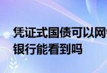 凭证式国债可以网银购买吗 凭证式国债网上银行能看到吗