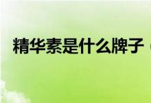 精华素是什么牌子（精华素是什么东西啊）