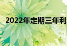 2022年定期三年利息 利息倒挂是什么意思