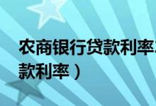 农商银行贷款利率2022最新表（农商银行贷款利率）