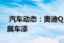  汽车动态：奥迪Q5高性能版搭40T引擎配专属车漆 