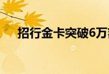 招行金卡突破6万额度（招行金卡年费）