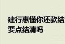 建行惠懂你还款结清在哪里看 建行快贷还款要点结清吗