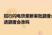 招行闪电贷重新审批额度会降吗 招行闪电贷关闭额度重新申请额度会涨吗