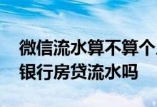 微信流水算不算个人流水 微信流水可以用作银行房贷流水吗