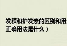 发膜和护发素的区别和用法（护发素与发膜的区别护发素的正确用法是什么）