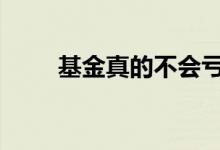 基金真的不会亏吗 基金一定不亏么