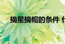 摘星摘帽的条件 什么情况下摘星不摘帽
