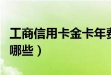 工商信用卡金卡年费多少（工商信用卡金卡有哪些）
