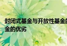 封闭式基金与开放性基金的不同 讨论开放式基金与封闭式基金的优劣
