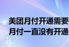 美团月付开通需要什么条件 为什么我的美团月付一直没有开通