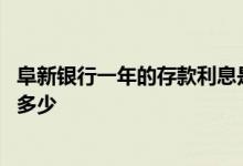 阜新银行一年的存款利息是多少啊 阜新银行最新存款利息是多少