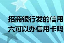 招商银行发的信用卡办理链接 招商银行星期六可以办信用卡吗