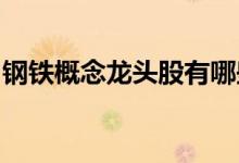 钢铁概念龙头股有哪些钢铁龙头概念股票一览