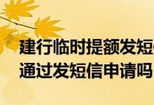 建行临时提额发短信 建行申请临时提额可以通过发短信申请吗