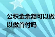 公积金余额可以做首付吗大连 公积金余额可以做首付吗