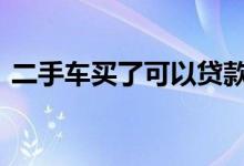 二手车买了可以贷款吗 二手车可以贷款买吗