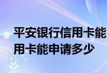 平安银行信用卡能申请多少额度 平安银行信用卡能申请多少