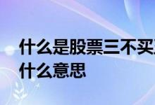 什么是股票三不买五不抛 股市三不买五不抛什么意思