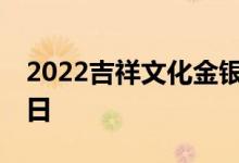 2022吉祥文化金银币价格表 2022年07月14日