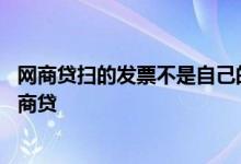 网商贷扫的发票不是自己的可以吗 哪些地方的发票可以扫网商贷