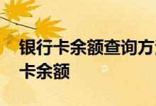 银行卡余额查询方法微信 网上怎么查询银行卡余额