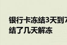 银行卡冻结3天到72小时了没解冻 银行卡冻结了几天解冻