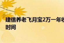 建信养老飞月宝2万一年收益多少 建信养老飞月宝收益更新时间