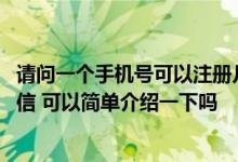 请问一个手机号可以注册几个微信 一个手机号能注册几个微信 可以简单介绍一下吗