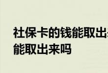 社保卡的钱能取出来吗在哪里取 社保卡的钱能取出来吗