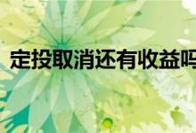 定投取消还有收益吗 定投取消后收益还在吗