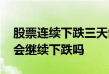 股票连续下跌三天能买吗 股票出现三重底还会继续下跌吗