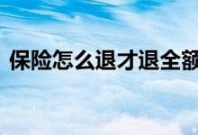 保险怎么退才退全额 怎么退保险才能退的多