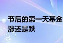 节后的第一天基金肯定涨吗 基金节后一般是涨还是跌