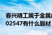 春兴精工属于金属床体概念股吗（春兴精工002547有什么题材）